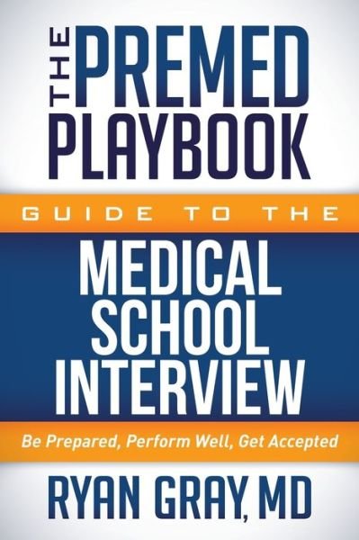 Cover for Gray, Ryan, M.D. · The Premed Playbook Guide to the Medical School Interview: Be Prepared, Perform Well, Get Accepted - The Premed Playbook (Paperback Bog) (2017)