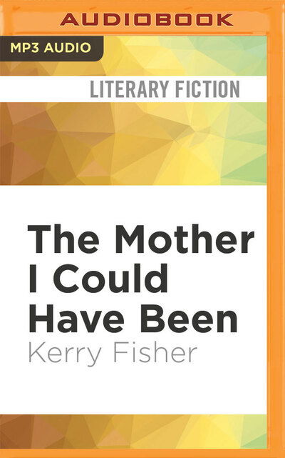 Cover for Kerry Fisher · The Mother I Could Have Been (CD) (2020)