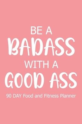 Be a Badass with a Good Ass 90 Day - Paperland - Bøger - Blurb - 9781715384159 - 6. maj 2024
