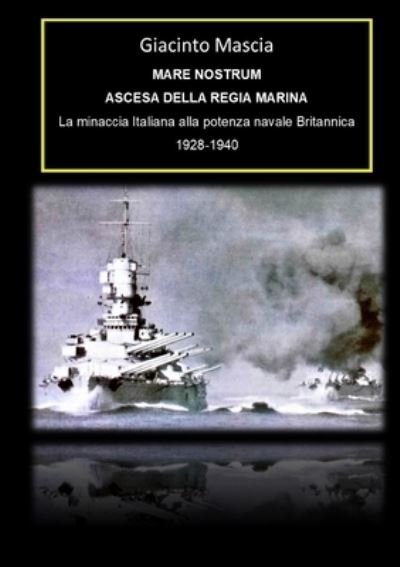 Cover for Giacinto Mascia · Mare Nostrum. Ascesa della Regia Marina. La minaccia Italiana alla potenza navale Britannica 1928-1940 (Taschenbuch) (2020)