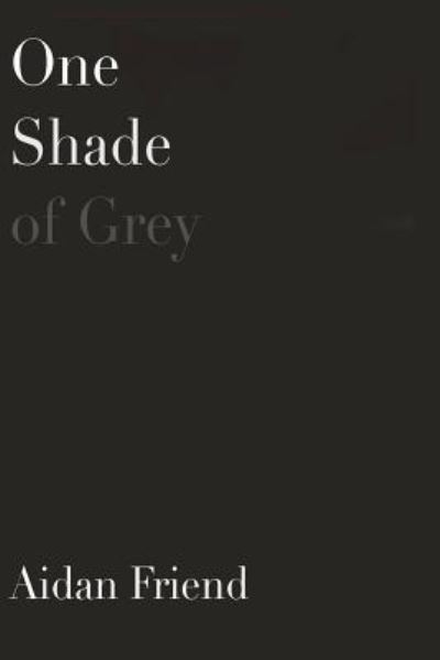 Cover for Aidan Friend · One Shade of Grey (Paperback Book) (2018)