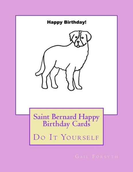 Saint Bernard Happy Birthday Cards - Gail Forsyth - Bøker - Createspace Independent Publishing Platf - 9781725044159 - 15. august 2018