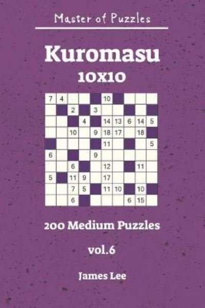 Master of Puzzles - Kuromasu 200 Medium Puzzles 10x10 Vol. 6 - James Lee - Bøker - Independently Published - 9781731265159 - 13. november 2018