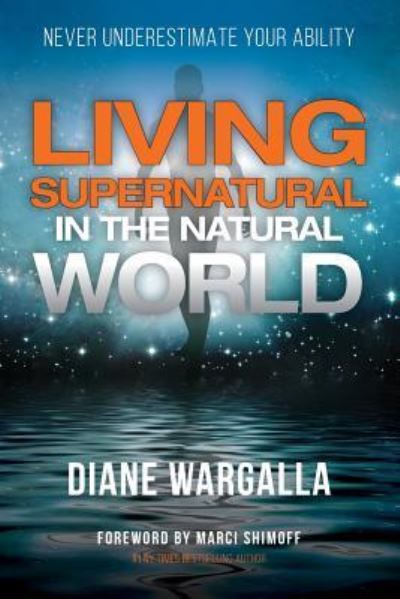 Living Supernatural in the Natural World - Diane Wargalla - Books - 10-10-10 Publishing - 9781772772159 - June 6, 2018