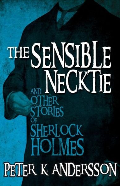 The Sensible Necktie and Other Stories of Sherlock Holmes - Peter Andersson - Libros - MX Publishing - 9781780928159 - 7 de octubre de 2015