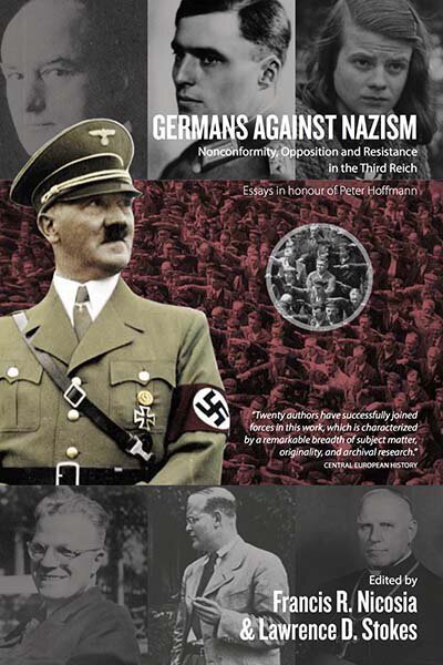 Francis R Nicosia Ed · Germans Against Nazism: Nonconformity, Opposition and Resistance in the Third Reich: Essays in Honour of Peter Hoffmann (Paperback Book) (2015)