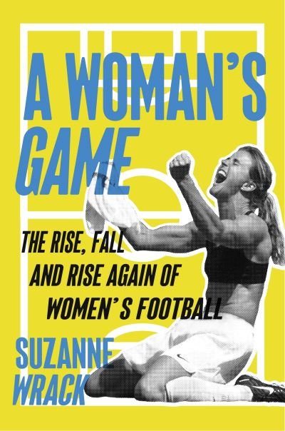 Cover for Suzanne Wrack · A Woman's Game: The Rise, Fall, and Rise Again of Women's Football (Paperback Book) [Main edition] (2022)