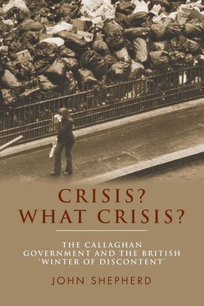 Cover for John Shepherd · Crisis? What Crisis?: The Callaghan Government and the British ‘Winter of Discontent’ (Paperback Bog) (2015)