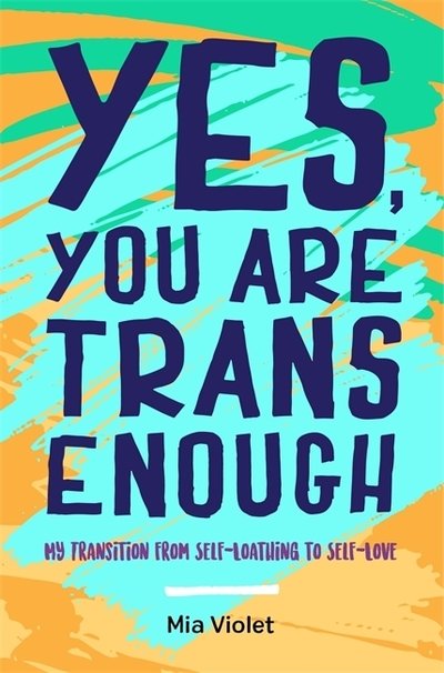 Cover for Mia Violet · Yes, You Are Trans Enough: My Transition from Self-Loathing to Self-Love (Paperback Book) (2018)