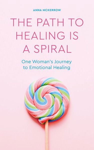 Cover for Anna McKerrow · The Path to Healing is a Spiral: One woman's journey to emotional healing (Paperback Book) [0 New edition] (2022)