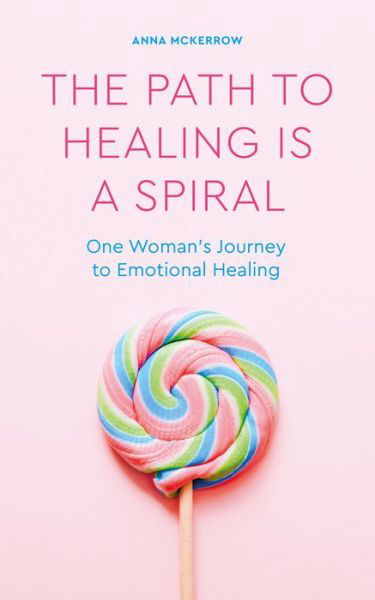 The Path to Healing is a Spiral: One woman's journey to emotional healing - Anna McKerrow - Libros - Watkins Media Limited - 9781786786159 - 13 de septiembre de 2022