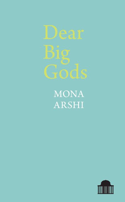 Cover for Mona Arshi · Dear Big Gods - Pavilion Poetry (Paperback Book) (2019)