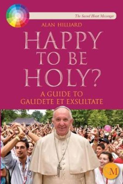 Cover for Alan Hilliard · Happy to be Holy: A guide to Pope Francis' message 'Gaudete et Exsultate'. (Paperback Book) (2018)