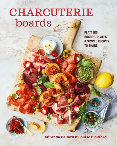 Cover for Miranda Ballard · Charcuterie Boards: Platters, Boards, Plates and Simple Recipes to Share (Hardcover Book) (2023)