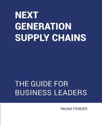 Cover for Michel Fender · Next generation supply chains: The Guide for business leaders (Pocketbok) (2020)