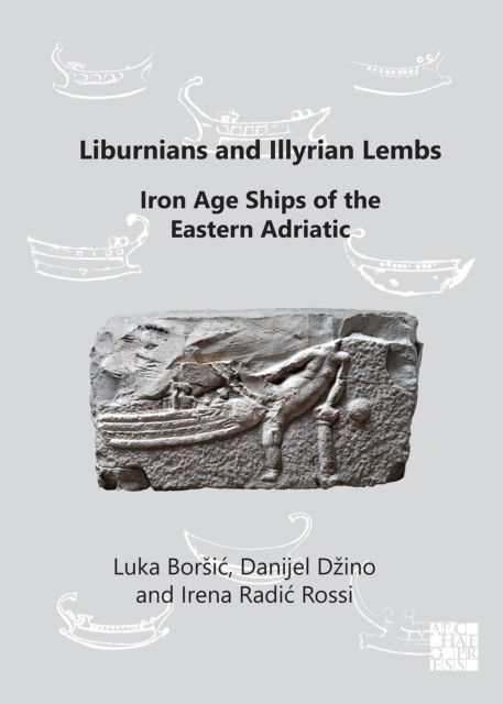 Cover for Luka Borsic · Liburnians and Illyrian Lembs: Iron Age Ships of the Eastern Adriatic (Paperback Book) (2021)
