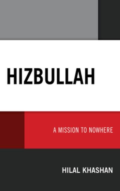 Hizbullah: A Mission to Nowhere - Hilal Khashan - Books - Lexington Books - 9781793603159 - October 12, 2021
