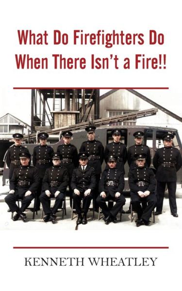 What Do Firefighters Do When There Isn't a Fire!! - Kenneth Wheatley - Books - New Generation Publishing - 9781800312159 - April 7, 2021