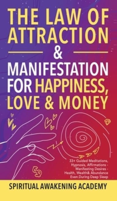 Cover for Spiritual Awakening Academy · The Law of Attraction&amp; Manifestations for Happiness Love&amp; Money (Hardcover Book) (2021)