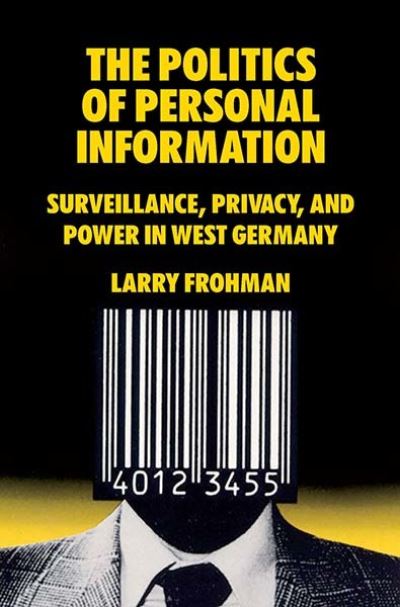 Cover for Larry Frohman · The Politics of Personal Information: Surveillance, Privacy, and Power in West Germany (Paperback Book) (2023)