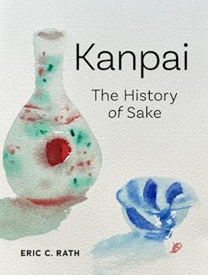 Cover for Eric C. Rath · Kanpai: The History of Sake (Hardcover Book) (2025)