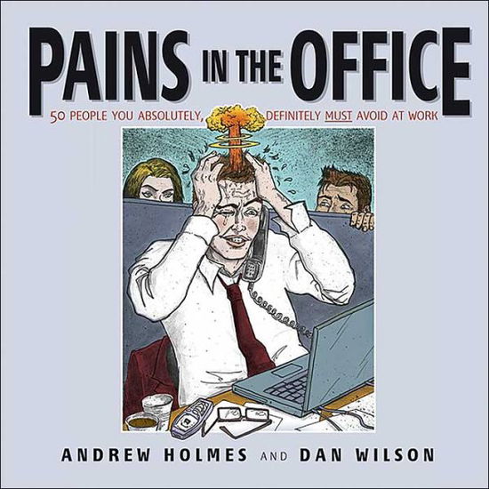 Pains in the Office: 50 People You Absolutely, Definitely Must Avoid at Work! - Andrew Holmes - Books - John Wiley and Sons Ltd - 9781841126159 - September 24, 2004