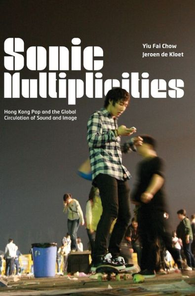 Cover for Yiu Fai Chow · Sonic Multiplicities: Hong Kong Pop and the Global Circulation of Sound and Image (Hardcover Book) (2012)