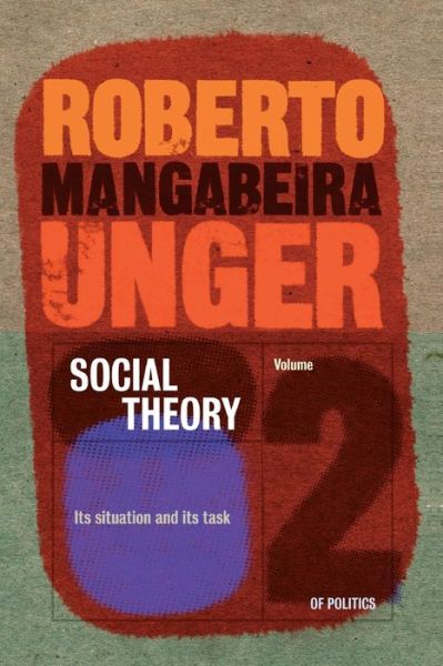 Cover for Roberto Mangabeira Unger · Politics, Volume 2 - Social Theory: Its Situation and Its Task (Paperback Book) [Pbk. Ed edition] (2004)