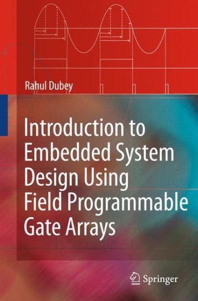 Rahul Dubey · Introduction to Embedded System Design Using Field Programmable Gate Arrays (Hardcover Book) [2nd Printing. edition] (2008)