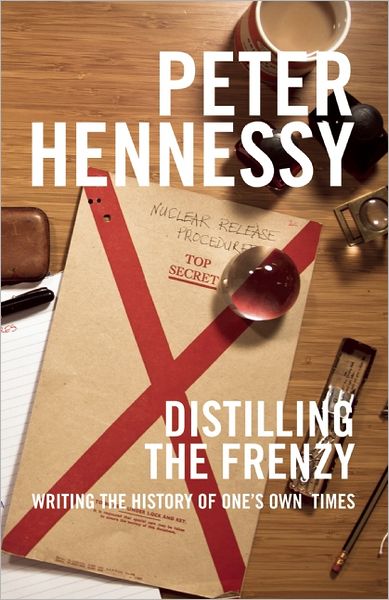 Cover for Peter Hennessy · Distilling the Frenzy: Writing the History of One's Own Times (Hardcover Book) (2012)