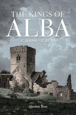 Cover for Alasdair Ross · The Kings of Alba: c.1000 - c.1130 (Paperback Book) (2011)