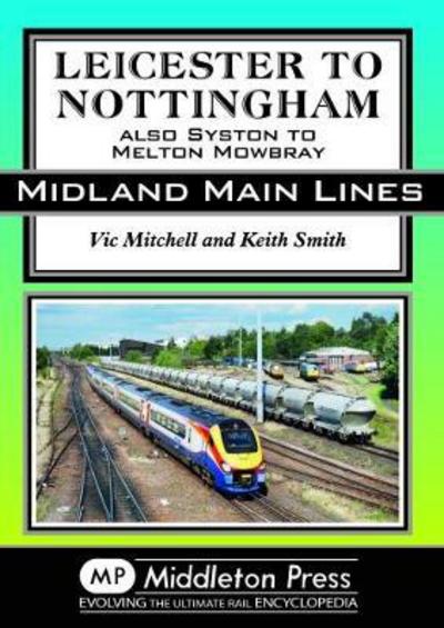 Cover for Vic Mitchell · Leicester To Nottingham: also Syston to Melton Mowbray - Midland Main Lines (Hardcover Book) (2018)