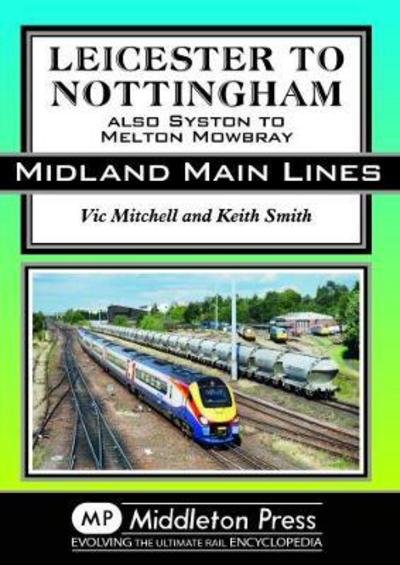 Cover for Vic Mitchell · Leicester To Nottingham: also Syston to Melton Mowbray - Midland Main Lines (Gebundenes Buch) (2018)