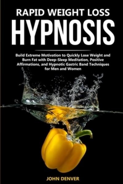 Cover for John Denver · Rapid Weight Loss Hypnosis: Build Extreme Motivation to Quickly Lose Weight and Burn Fat with Deep-Sleep Meditation, Positive Affirmations, and Hypnotic Gastric Band Techniques for Men and Women (Taschenbuch) (2020)