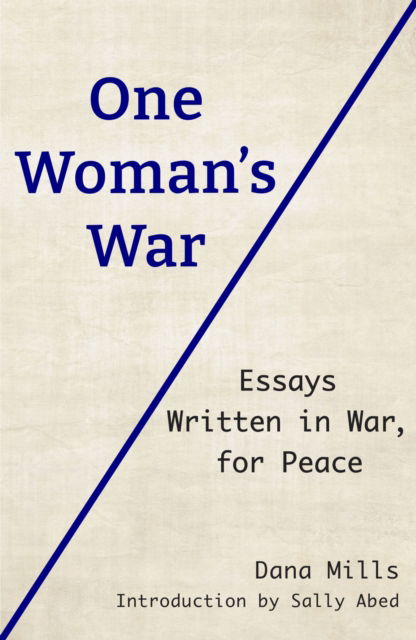 Cover for Dana Mills · One Woman's War: Essays Written in War, for Peace (Paperback Book) (2024)