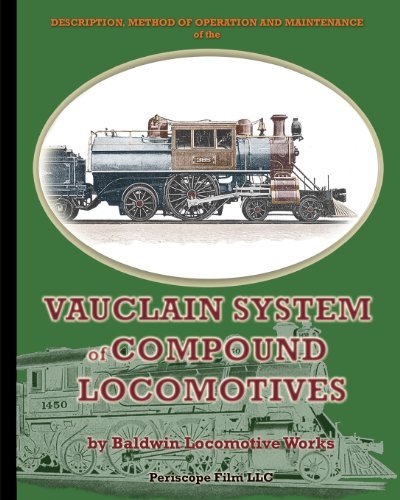 Description, Method of Operation and Maintenance of the Vauclain System of Compound Locomotives - Baldwin Locomotive Works - Books - Periscope Film LLC - 9781935700159 - April 6, 2010
