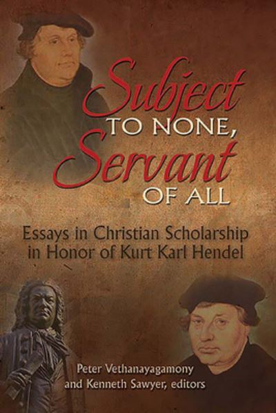 Subject to None, Servant of All: Essays in Christian Scholarship in Honor of Kurt Karl Hendel - Peter Vethanayagamony - Books - Lutheran University Press - 9781942304159 - June 30, 2016