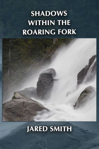 Shadows Within the Roaring Fork - Jared Smith - Books - Flowstone Press - 9781945824159 - November 10, 2017