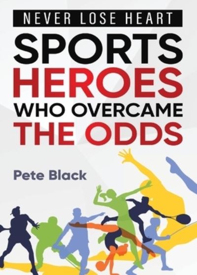 Sports Heroes Who over Came the Odds - Never Lose Heart - Pete Black - Books - Bluewater Publications - 9781958273159 - April 3, 2023