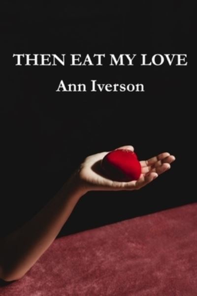 Cover for Ann Iverson · Then Eat My Love (Book) (2023)