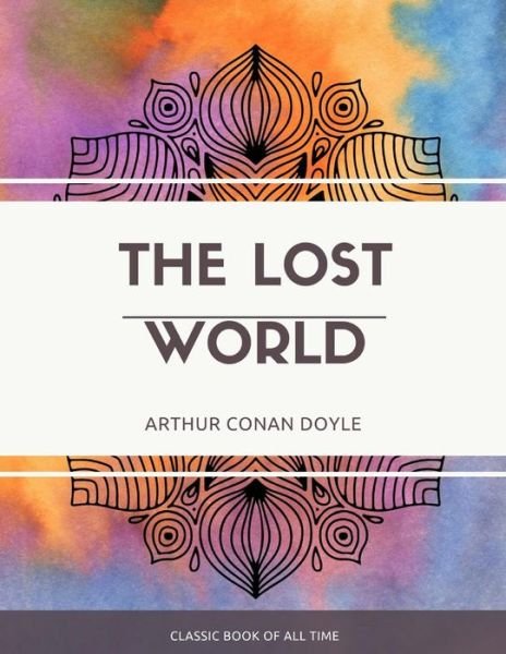 The Lost World - Sir Arthur Conan Doyle - Books - Createspace Independent Publishing Platf - 9781973854159 - July 27, 2017