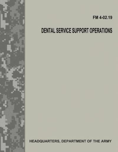 Dental Service Support Operations (FM 4-02.19) - Department of the Army - Bücher - Createspace Independent Publishing Platf - 9781974646159 - 17. August 2017