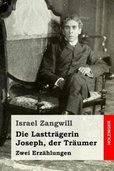 Die Lasttr gerin / Joseph, Der Tr umer - Israel Zangwill - Książki - Createspace Independent Publishing Platf - 9781981419159 - 6 grudnia 2017