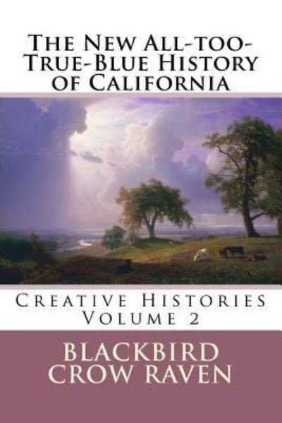 Cover for Blackbird Crow Raven · The New All-too-True-Blue History of California (Paperback Book) (2017)