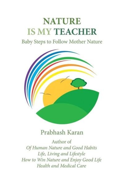 Cover for Prabhash Karan · Nature Is My Teacher: Baby Steps to Follow Mother Nature (Hardcover Book) (2019)