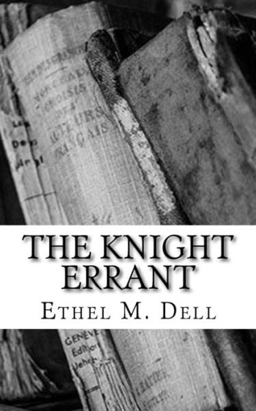 The Knight Errant - Ethel M Dell - Kirjat - Createspace Independent Publishing Platf - 9781986810159 - sunnuntai 25. maaliskuuta 2018