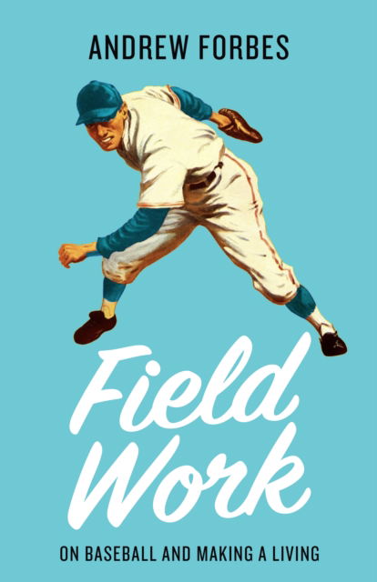 Cover for Andrew Forbes · Field Work: On Baseball and Making a Living (Paperback Book) (2025)