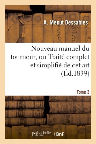 Cover for Dessables-a · Nouveau Manuel Du Tourneur, Ou Traite Complet et Simplifie De Cet Art. Tome 3 (Paperback Bog) [French edition] (2013)