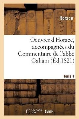 Oeuvres d'Horace. Tome 1. Accompagnees Du Commentaire de l'Abbe Galiani - Horace - Books - Hachette Livre - BNF - 9782019272159 - May 1, 2018