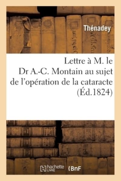 Cover for Thenadey · Lettre A M. Le Dr A.-C. Montain Au Sujet de l'Operation de la Cataracte (Paperback Book) (2018)